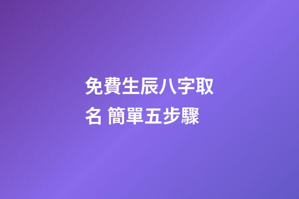 免費生辰八字取名 簡單五步驟